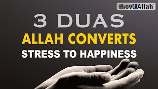 3 DUAS ALLAH CONVERTS STRESS TO HAPPINESS [upl. by Dlanigger837]