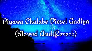 Piyawa Chalabe Diesel Gadiya Slowed And Reverb [upl. by Wagoner988]