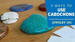 Three Ways to Use Cabochons  Jewelry 101 [upl. by Snilloc595]