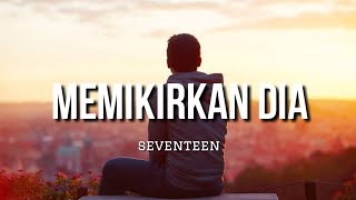 Memikirkan Dia  Seventeen Lirik [upl. by Ajssatan243]