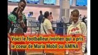 VOICI LE FOOTBALLEUR IVOIRIEN QUI A PRIS LE CŒUR DE MARIA MOBIL OU AMINA [upl. by Enirol]