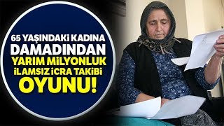 65 Yaşındaki Kadına Damadından Yarım Milyonluk ‘İlamsız İcra Takibi Oyunu [upl. by Cave]