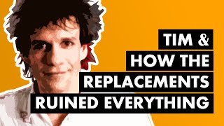 Tim amp How The Replacements Ruined Everything [upl. by Ahsocin]